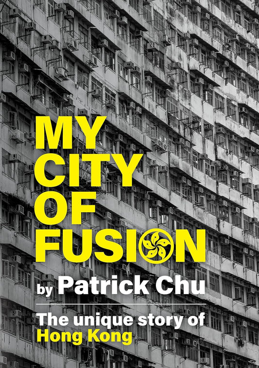 My City of Fusion: East meets West, Past meets Future - the Unique Story of Hong Kong